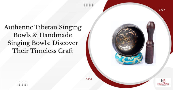 Authentic Tibetan Singing Bowls & Handmade Singing Bowls: Discover Their Timeless Craft